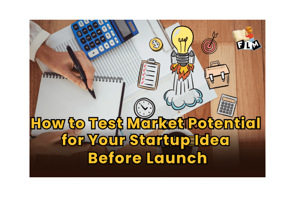 How to Test Market Potential for Your Startup Idea Before Launch