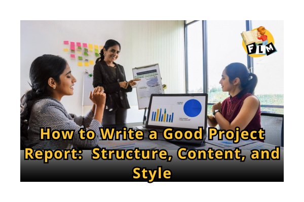 How to Write a Good Project Report Structure, Content, and Style