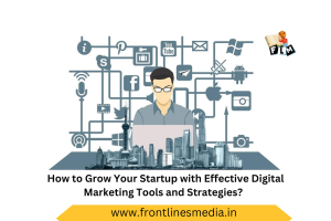How to Grow Your Startup with Effective Digital Marketing Tools and Strategies?
