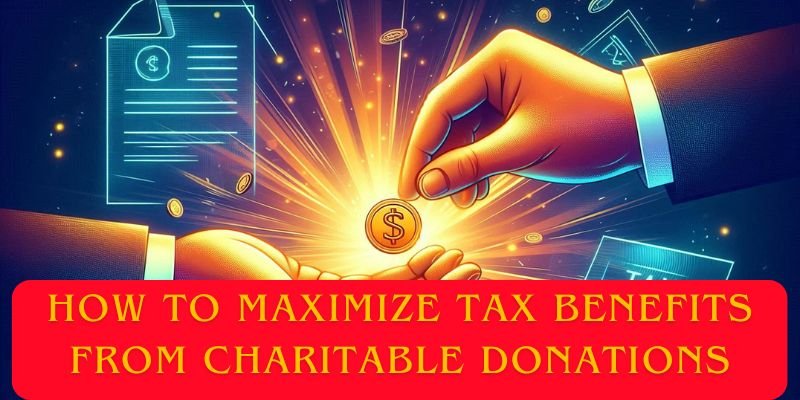 How to Maximize Tax Benefits from Charitable Donations