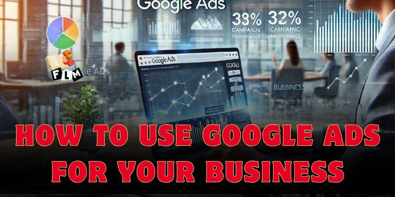 How to Use Google Ads for Your Business