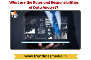 What are the Roles and Responsibilities of Data Analyst?